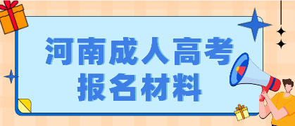 2023年河南成人高考報名需要哪些材料：身份證、畢業(yè)證等