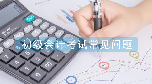 2021初級(jí)會(huì)計(jì)考試常見問題解答