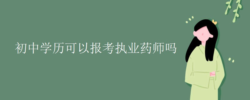 初中學(xué)歷可以報(bào)考執(zhí)業(yè)藥師嗎