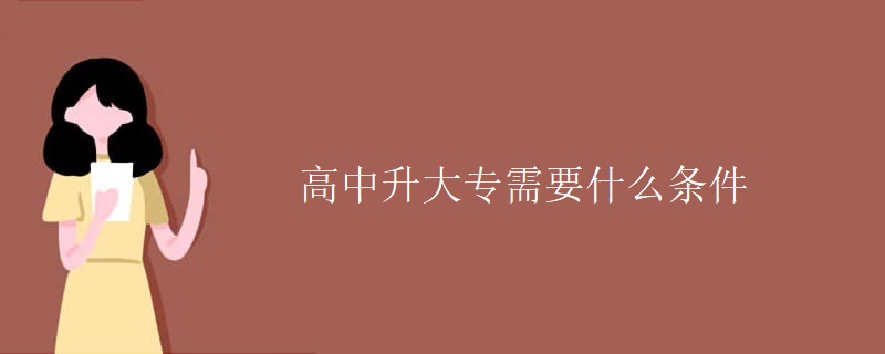 高中升大專(zhuān)需要什么條件