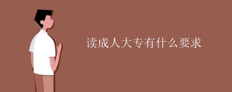 讀成人大專有什么要求