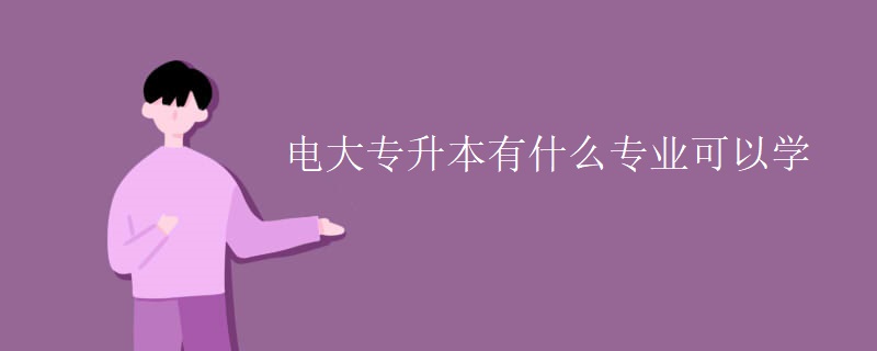 電大專升本有什么專業(yè)可以學(xué)