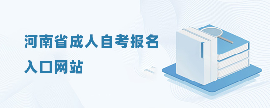 2022河南省成人自考報(bào)名入口網(wǎng)站(報(bào)名入口)-考試時(shí)間