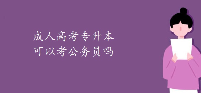 成人高考專升本可以考公務員嗎