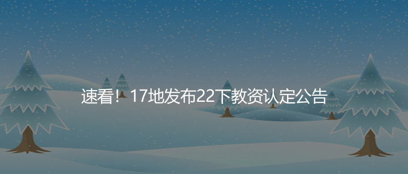 速看！17地發(fā)布22下教資認定公告