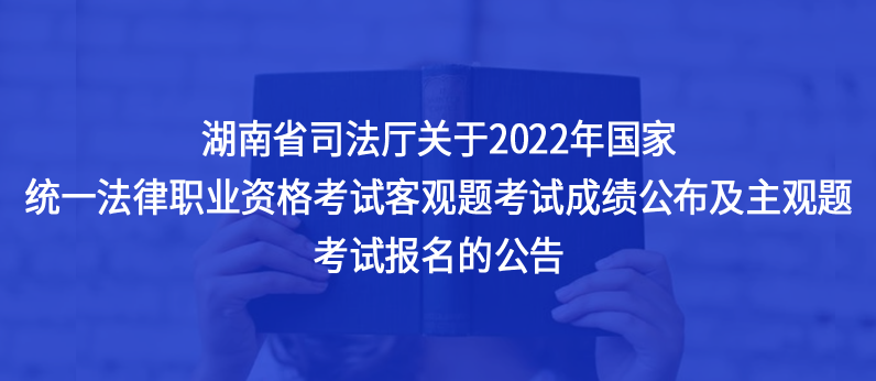 湖南省司法廳關(guān)于2022年國(guó)家統(tǒng)一法律職業(yè)資格考試客觀題考試成績(jī)公布及主觀題考試報(bào)名的公告