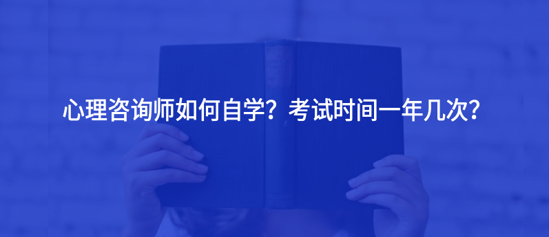 心理咨詢師如何自學(xué)？考試時(shí)間一年幾次？