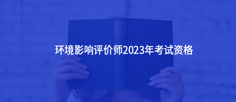 環(huán)境影響評(píng)價(jià)師2023年考試資格