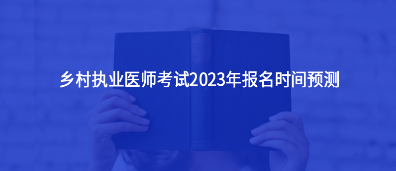 鄉(xiāng)村執(zhí)業(yè)醫(yī)師考試2023年報(bào)名時(shí)間預(yù)測(cè)