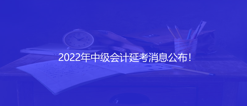 速看！2022年中級會計延考消息公布！