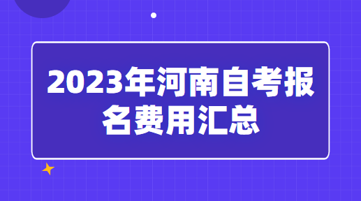 2023年河南自考報(bào)名費(fèi)用匯總