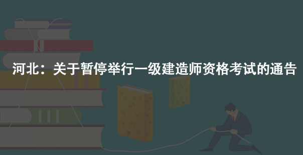河北：關(guān)于暫停舉行一級建造師資格考試的通告