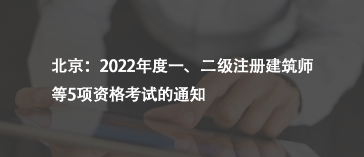 北京：2022年度一、二級(jí)注冊(cè)建筑師等5項(xiàng)資格考試的通知