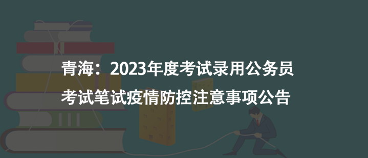 青海：2023年度考試錄用公務員考試筆試疫情防控注意事項公告