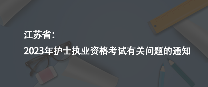 江蘇?。?023年護(hù)士執(zhí)業(yè)資格考試有關(guān)問(wèn)題的通知