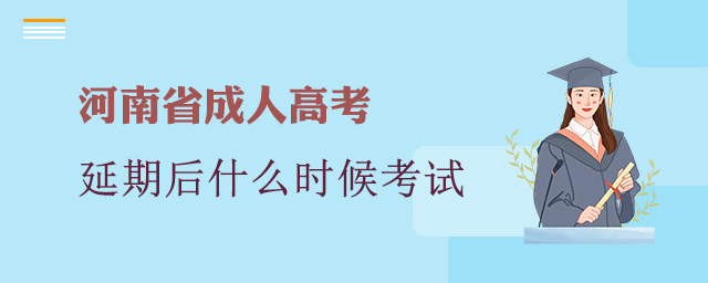 延期后的河南省成人高考考試到底何時(shí)考試？
