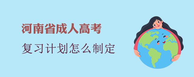 河南成考復(fù)習(xí)計(jì)劃怎么制定?