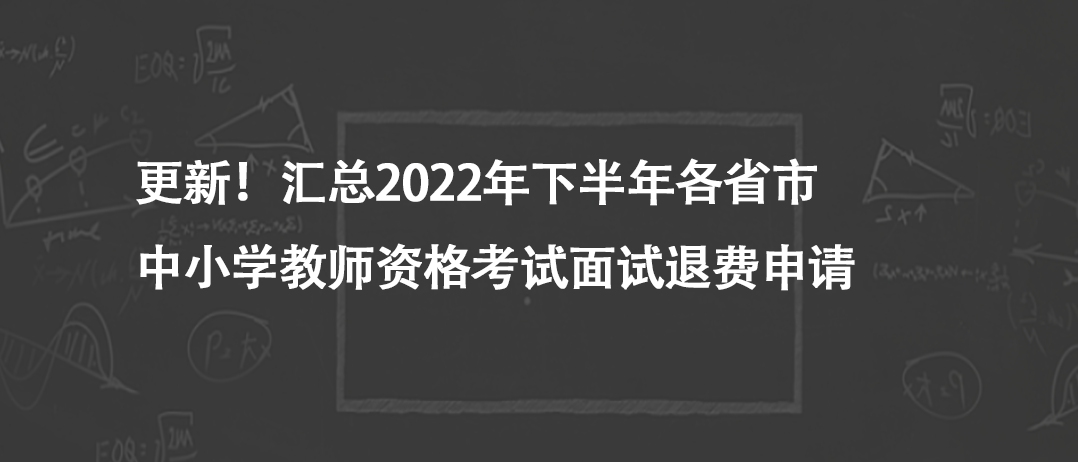 更新！匯總2022年下半年各省市中小學(xué)教師資格考試面試退費申請 