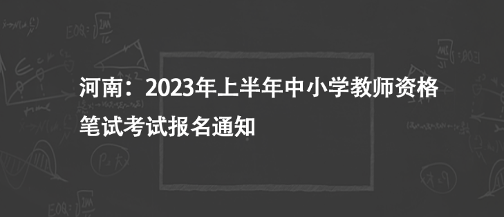 河南：2023年上半年中小學(xué)教師資格筆試考試報(bào)名通知