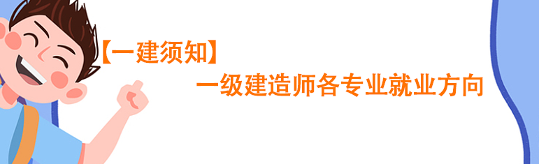 【一建須知】一級(jí)建造師各專業(yè)就業(yè)方向