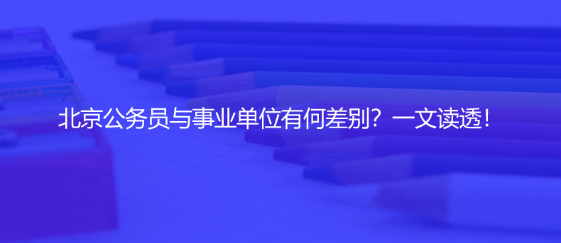 北京公務(wù)員與事業(yè)單位有何差別？一文讀透！