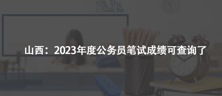 山西：2023年度公務(wù)員筆試成績(jī)可查詢了