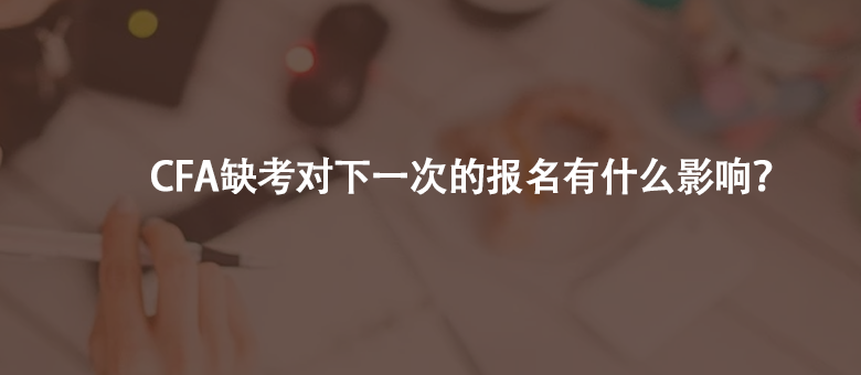  如果CFA缺考了，會對下一次的報名有影響嗎？